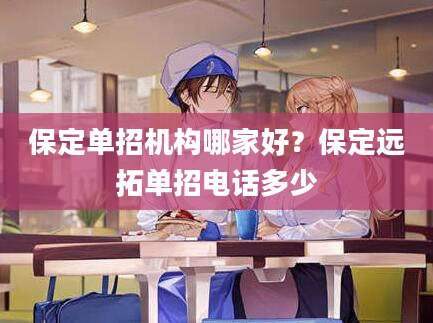 保定单招机构哪家好？保定远拓单招电话多少